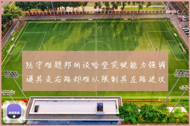 防守难题邦纳谈哈登突破能力强调逼其走右路却难以限制其左路进攻