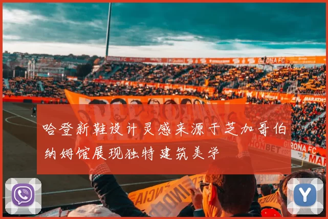 哈登新鞋设计灵感来源于芝加哥伯纳姆馆展现独特建筑美学